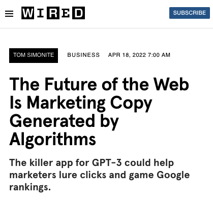 Wired.com headline: The Future of the Web Is Marketing Copy Generated by Algorithms - The killer app for GPT-3 could help marketers lure clicks and game Google rankings.